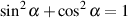 sin2 α+ cos2α = 1
