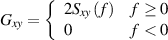      {
Gxy =   2Sxy(f)  f ≥ 0
        0       f < 0
