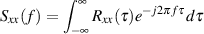         ∫
          ∞       -j2πfτ
Sxx(f)=  -∞ Rxx(τ)e      dτ
