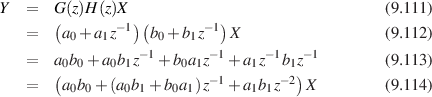 Y  =   G(z)H(z)X                                (9.111)
   =   (a0+ a1z-1)(b0+ b1z-1)X                  (9.112)
                 - 1      -1     -1   -1
   =   a(0b0+ a0b1z  + b0a1z   + a1z  b1z)          (9.113)
   =    a0b0+ (a0b1 + b0a1)z-1 +a1b1z-2 X         (9.114)
